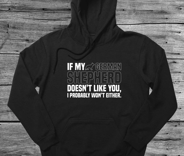 German Shepherd Hoodie Gift If My Dog Doesn't Like You I Won't Either
