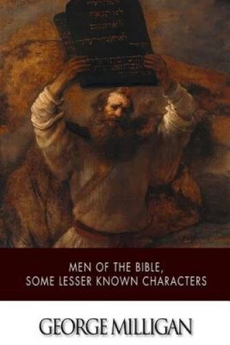 MEN OF THE Bible Some Lesser Known Characters By George Milligan 12 men-of-the-bible-some-lesser-known-characters-by-george-milligan-12
