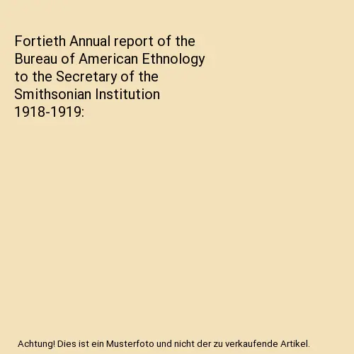 Fortieth Annual report of the Bureau of American Ethnology to the Secretary of t