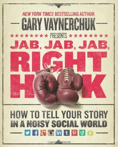 Jab, Jab, Jab, Right Hook: How to Tell Your Story in a Noisy, Social World: How