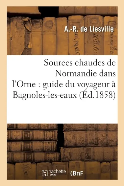 Sources Chaudes De Normandie Dans L'orne: Guide Du Voyageur ? Bagnoles-Les-...