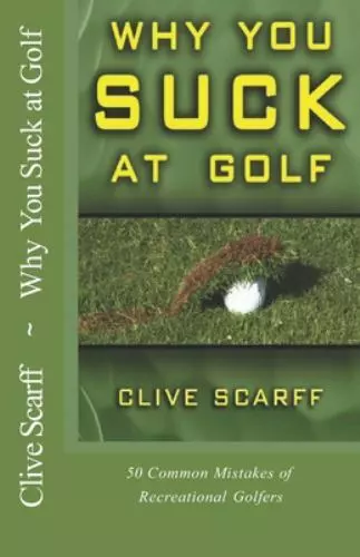 Why You Suck at Golf: 50 Most Common Mistakes by Recreational Golfers by Scarff,