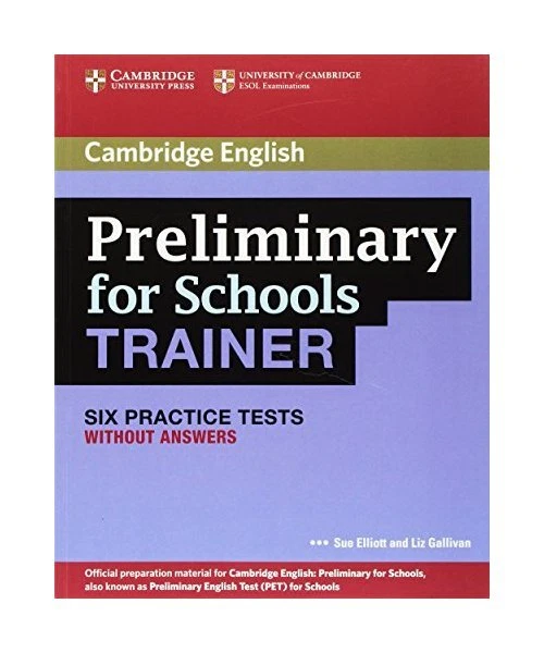 PRELIMINARY FOR SCHOOLS Trainer: Six Practice Tests Without Answers ...