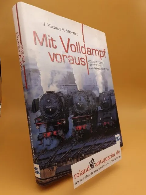 Mit Volldampf voraus : Leistung und Technik von Dampflokomotiven Mehltretter, J.