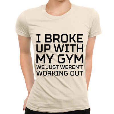 I Broke Up With My Gym Funny Ladies T-Shirt | Screen Printed - Womens Top