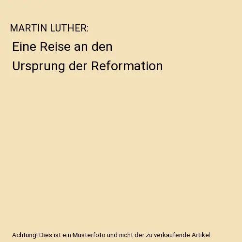MARTIN LUTHER: Eine Reise an den Ursprung der Reformation, Richard Niedermeier