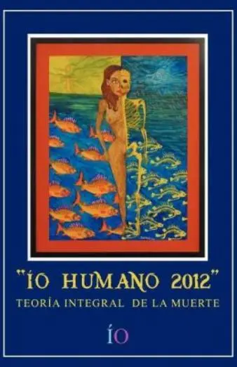 Io Humano 2012: Teoria Integral De La Muerte