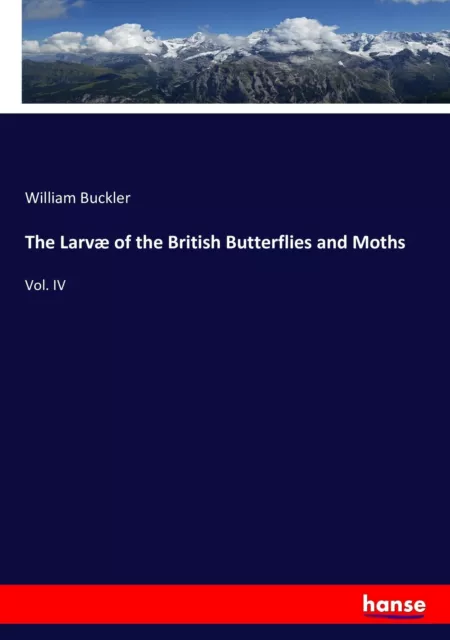 The Larvæ of the British Butterflies and Moths Vol. IV William Buckler Buch 2016