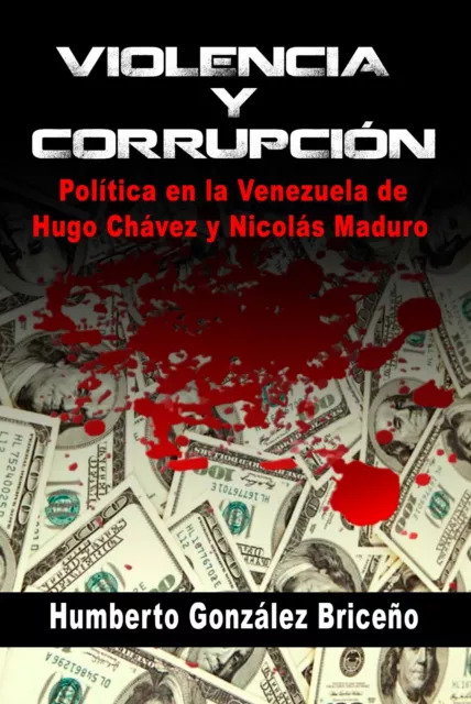 VIOLENCIA Y CORRUPCIÓN: Política en la Venezuela de Hugo Chavez y Nicolas Maduro