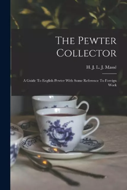 The Pewter Collector: A Guide To English Pewter With Some Reference To Foreign W