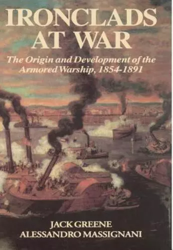 IRONCLADS AT WAR: The Origin and Development of the Armored Battleship ...