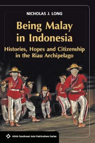 Being Malay in Indonesia: Histories, Hopes and Citizenship in the Riau