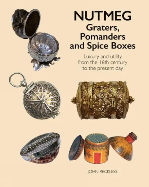 Nutmeg: Graters, Pomanders and Spice Boxes: Luxury and utility from the 16th cen