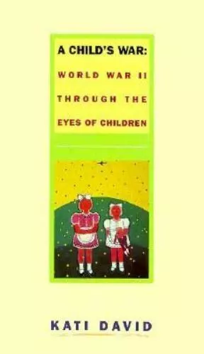 A Child's War: World War II Through the Eyes of Children by David, Kati