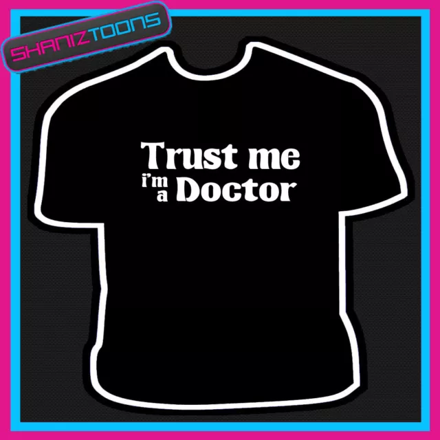 Trust Me I'm A Doctor  Funny Slogan Tshirt