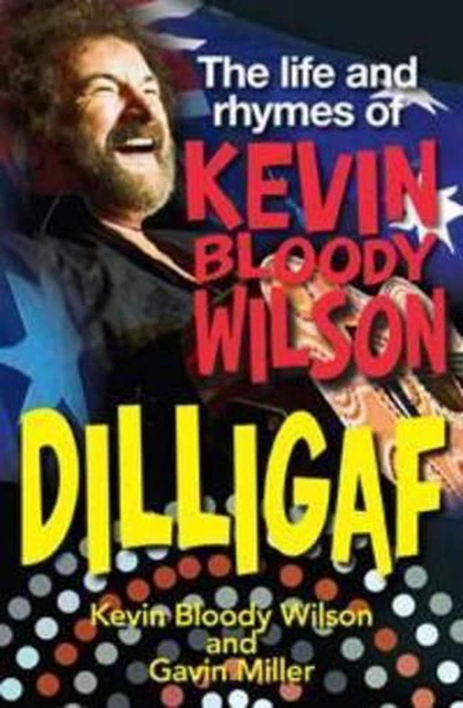 Dilligaf: The life and rhymes of Kevin Bloody Wilson by Kevin Bloody Wilson (Eng