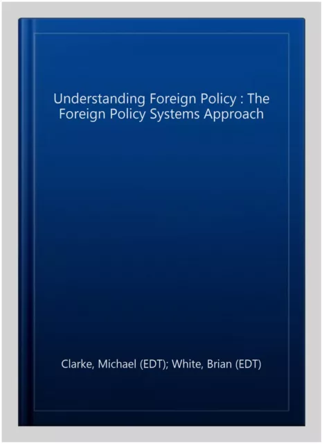 Understanding Foreign Policy : The Foreign Policy Systems Approach, Paperback...
