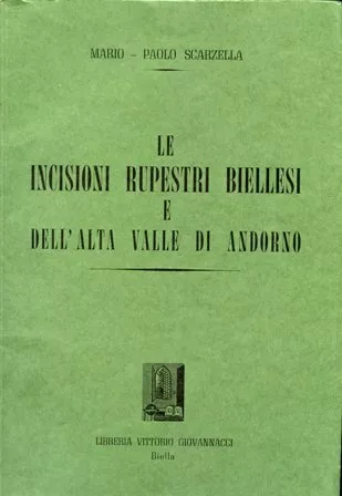 Scarzella Mario Paolo Le incisioni rupestri biellesi e dell'Alta Valle Andorno