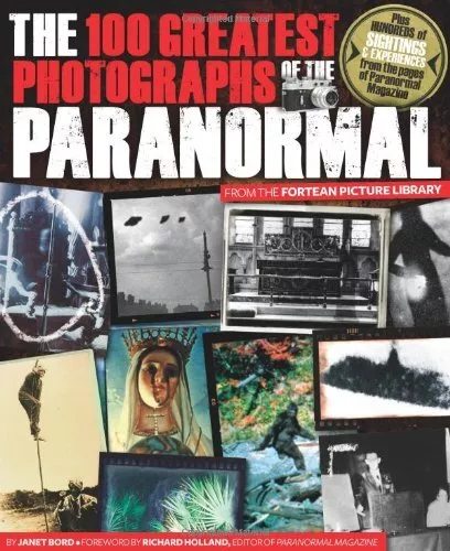 The 100 Greatest Photographs of the Paranormal: Taken from the F