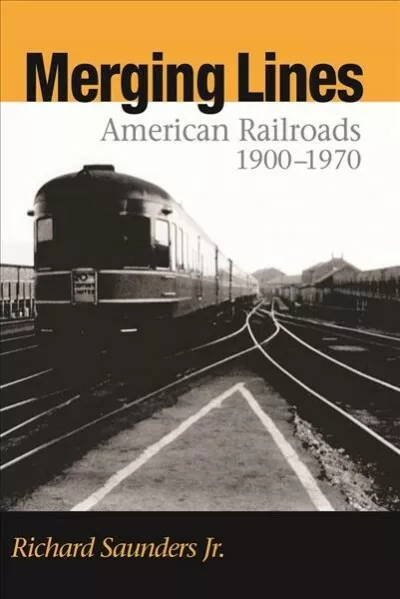 Merging Lines : American Railoads, 1900-1970, Paperback by Saunders, Richard,...