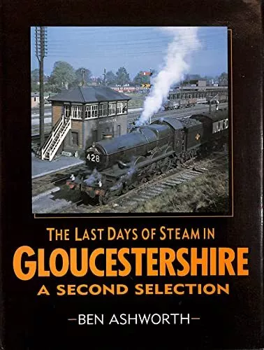 The Last Days of Steam in Gloucestershire: A Secon... by Ashworth, Ben Paperback