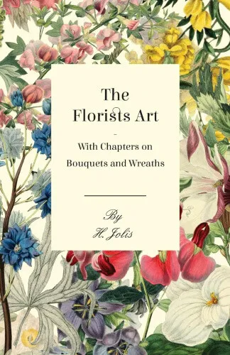 The Florists Art - With Chapters on Bouquets and Wreaths by Jolis, H.