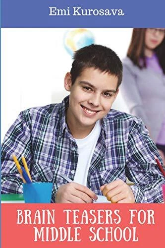 BRAIN TEASERS FOR MIDDLE SCHOOL THE BEST LOGIC PUZZLES By Emi Kurosava Brain teasers for middle school the best logic puzzles by emi kurosava