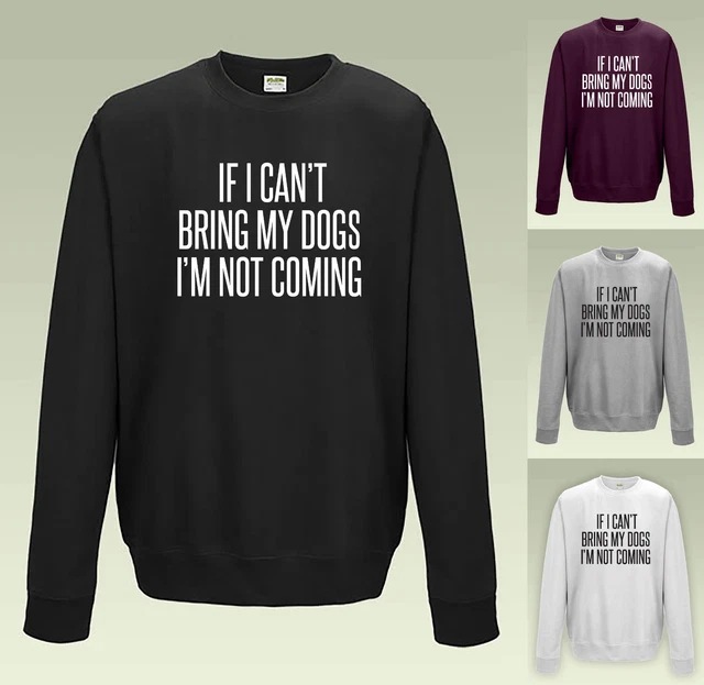 If I Can't Bring My Dogs I'm Not Coming Sweater - Cute Funny Hipster Slogan Gift