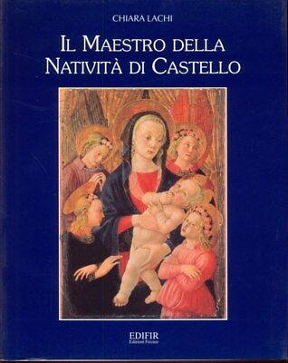 Il Maestro Della Nativita' Di Castello  Lachi Chiara  Edifir 1995