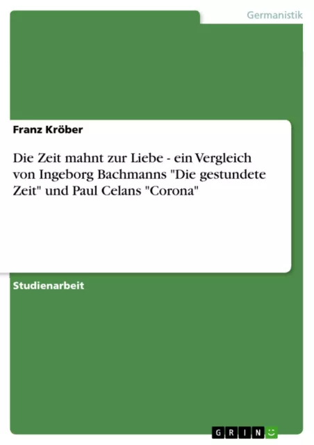 Die Zeit mahnt zur Liebe - ein Vergleich von Ingeborg Bachmanns Die...