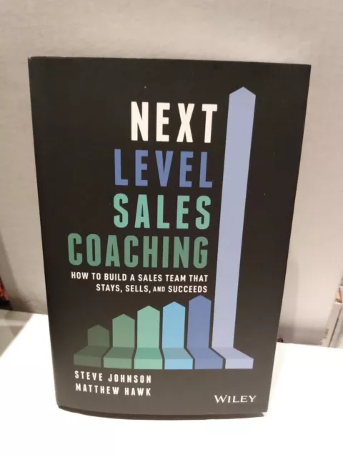 Next Level Sales Coaching : How to Build a Sales Team That Stays, Sells, and ...