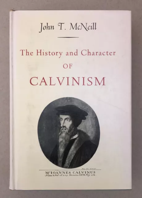 The history and character of Calvinism - John T. McNeill  - Hard Cover - 1st Ed.