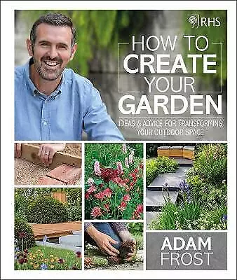 RHS How to Create your Garden: Ideas and Advice for Transforming your Outdoor Sp