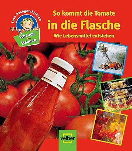 Schauen und Staunen, Bd. 8: So kommt die Tomate in Flasche. Wie
