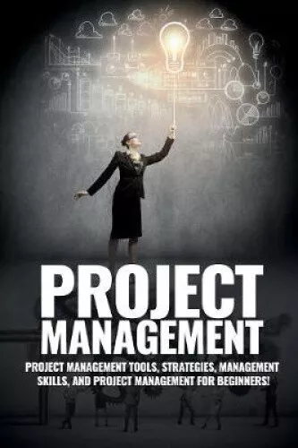 Project Management: Project Management, Management Tips and Strategies, and
