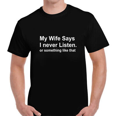 My Wife Says I Never Listen Funny Humour Quote Joke Mens Unisex T Shirt Tee Gift