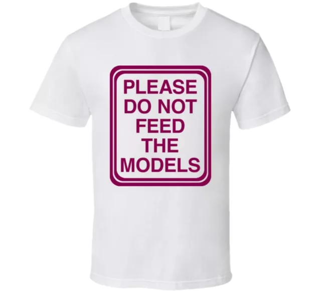 Please Dont Feed The Models T Shirt