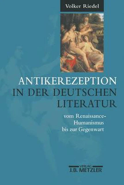Antikerezeption in Der Deutschen Literatur Vom Renaissance-humanismus Bis Zur Ge