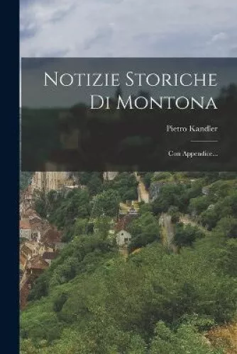 Notizie Storiche Di Montona: Con Appendice... [Italian] by Pietro Kandler
