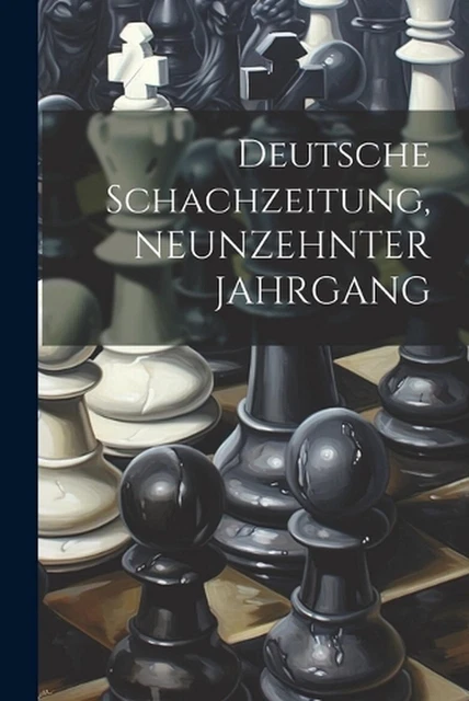 Deutsche Schachzeitung, NEUNZEHNTER JAHRGANG by Anonymous Paperback Book
