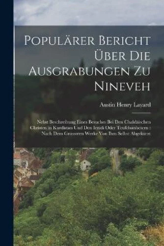 Popularer Bericht UEber Die Ausgrabungen Zu Nineveh: Nebst Beschreibung Eines