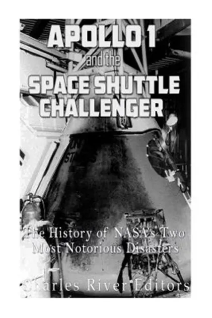 Apollo 1 and the Space Shuttle Challenger : The History of Nasa’s Two Most No...