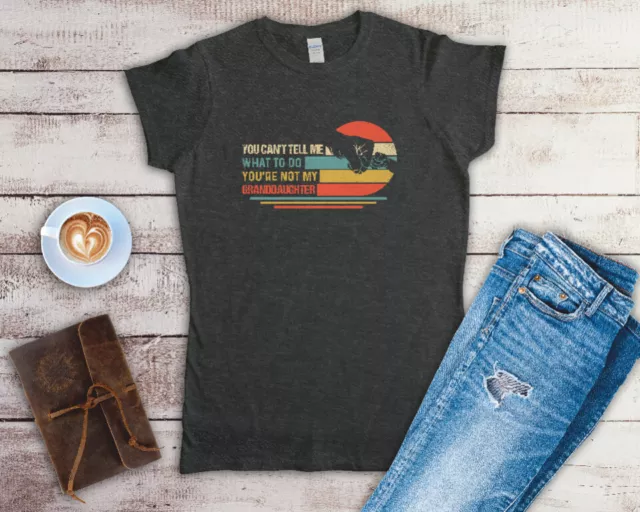 You Can't Tell Me What To Do You're Not My Granddaughter Ladies Fitted T Shirt