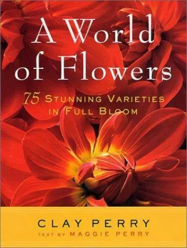 A World of Flowers: 75 Stunning Varieties in - Clay Perry, 0312271824, hardcover