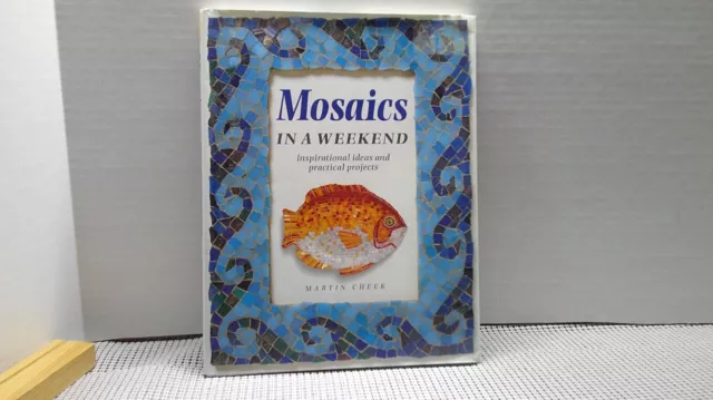 Mosaics in a Weekend : Inspirational Ideas and Practical Projects Martin Cheek