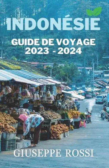 Indonsie Guide de Voyage 2023 - 2024: Explorez le meilleur de Jakarta, Bali, Kom
