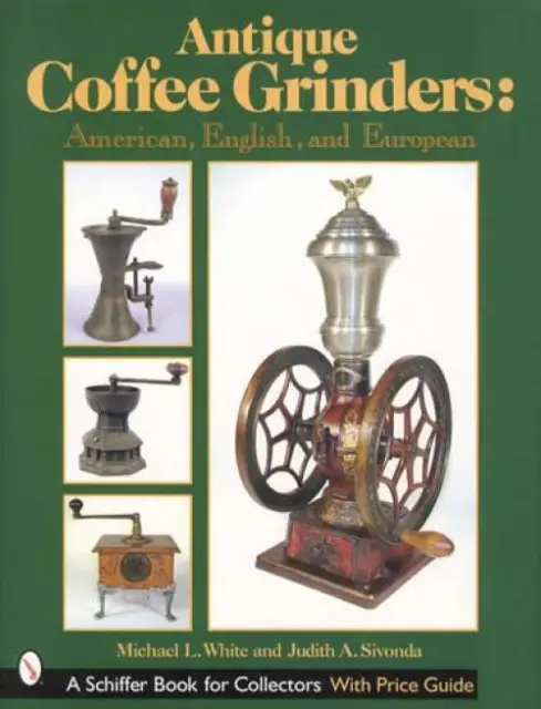 Antique Coffee Grinders Collector Guide incl Cast Iron Mills, Elgin, Arcade Etc