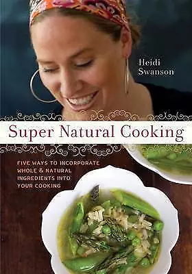 Super Natural Cooking: Five Delicious Ways to I. Swanson, Heidi #44287 LN