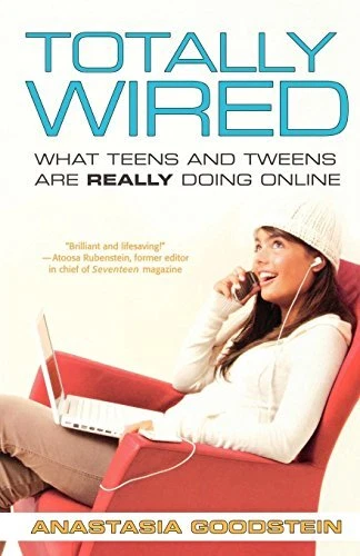 TOTALLY WIRED: WHAT TEENS AND TWEENS ARE REALLY DOING By Anastasia Goodstein NEW