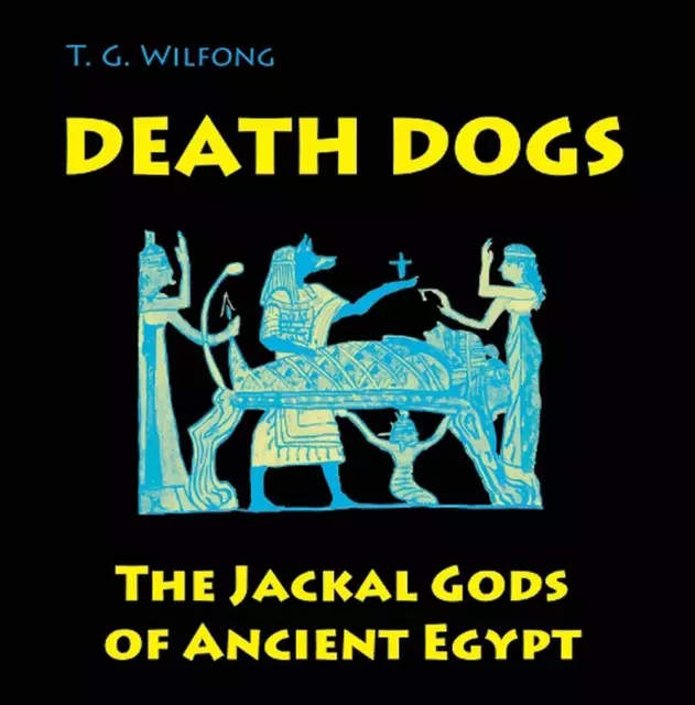Death Dogs: The Jackal Gods of Ancient Egypt by T.G. Wilfong (English) Paperback